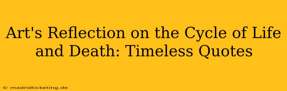 Art's Reflection on the Cycle of Life and Death: Timeless Quotes