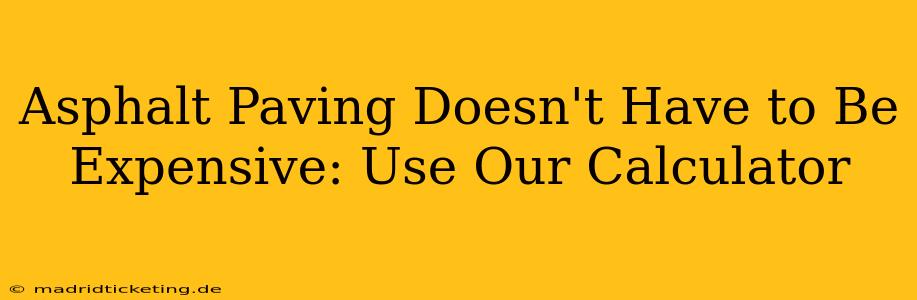 Asphalt Paving Doesn't Have to Be Expensive: Use Our Calculator