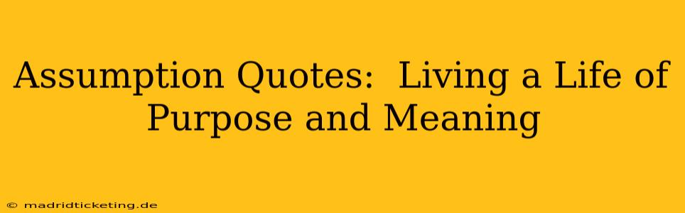 Assumption Quotes:  Living a Life of Purpose and Meaning