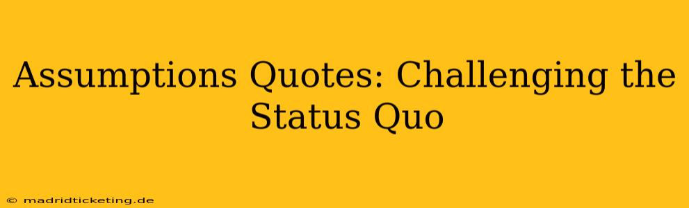 Assumptions Quotes: Challenging the Status Quo