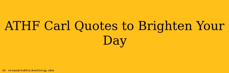 ATHF Carl Quotes to Brighten Your Day