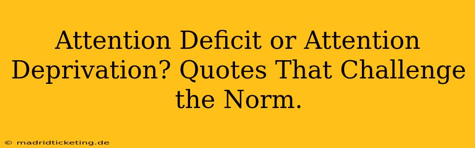 Attention Deficit or Attention Deprivation? Quotes That Challenge the Norm.