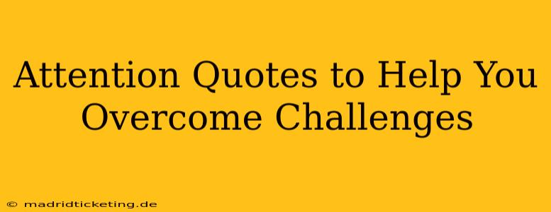 Attention Quotes to Help You Overcome Challenges