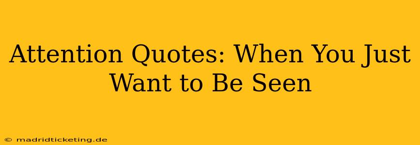 Attention Quotes: When You Just Want to Be Seen