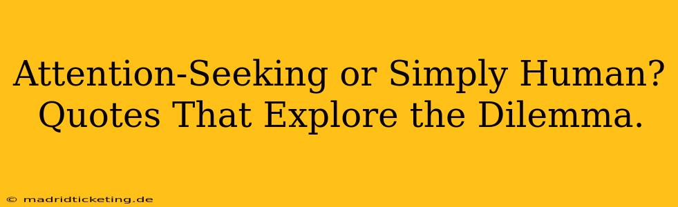 Attention-Seeking or Simply Human? Quotes That Explore the Dilemma.