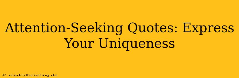 Attention-Seeking Quotes: Express Your Uniqueness