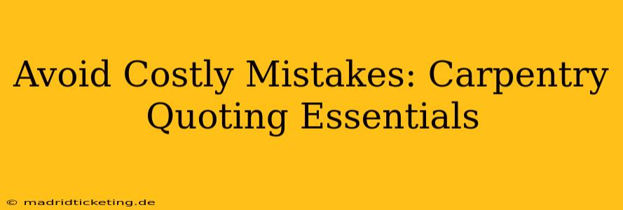 Avoid Costly Mistakes: Carpentry Quoting Essentials