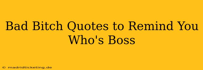 Bad Bitch Quotes to Remind You Who's Boss