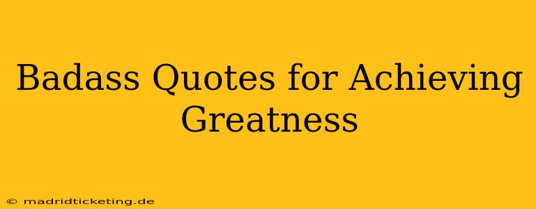 Badass Quotes for Achieving Greatness