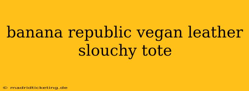 banana republic vegan leather slouchy tote