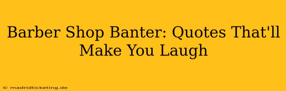 Barber Shop Banter: Quotes That'll Make You Laugh