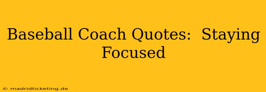 Baseball Coach Quotes:  Staying Focused