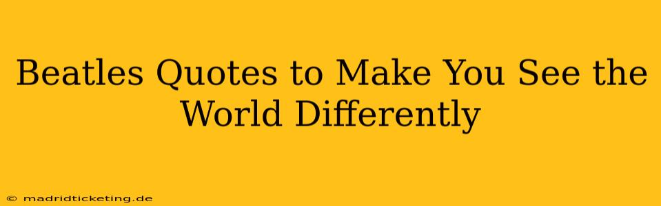 Beatles Quotes to Make You See the World Differently