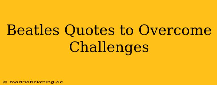 Beatles Quotes to Overcome Challenges