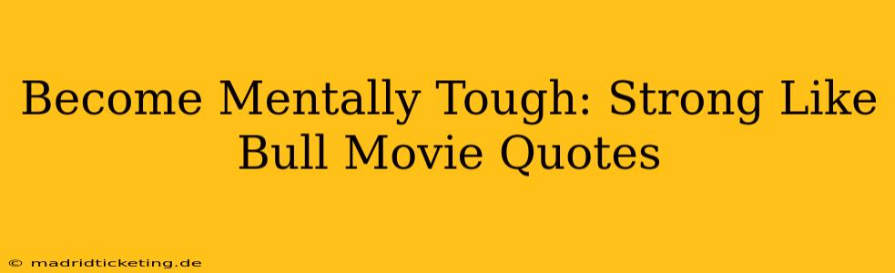 Become Mentally Tough: Strong Like Bull Movie Quotes
