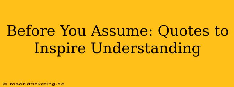 Before You Assume: Quotes to Inspire Understanding