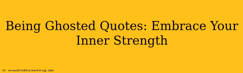 Being Ghosted Quotes: Embrace Your Inner Strength