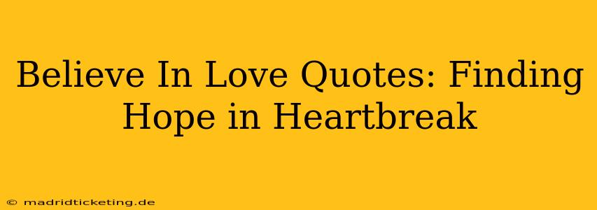 Believe In Love Quotes: Finding Hope in Heartbreak