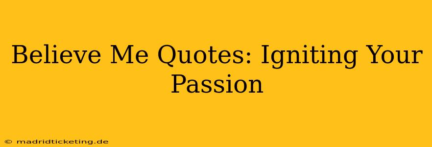 Believe Me Quotes: Igniting Your Passion