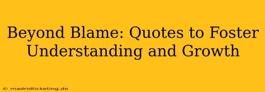 Beyond Blame: Quotes to Foster Understanding and Growth
