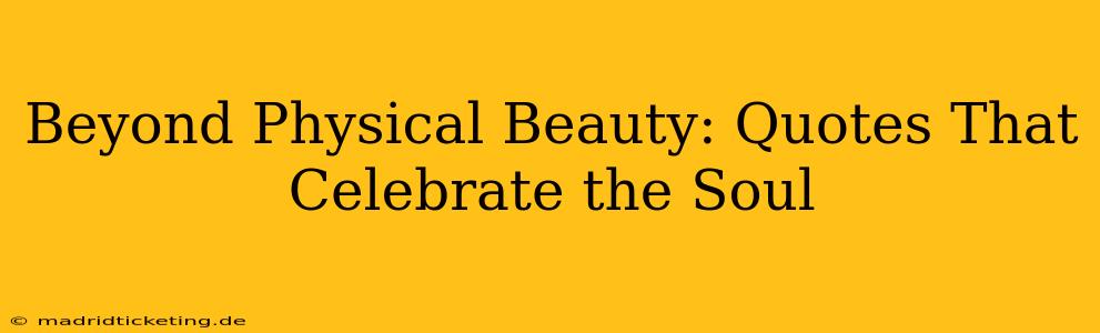 Beyond Physical Beauty: Quotes That Celebrate the Soul