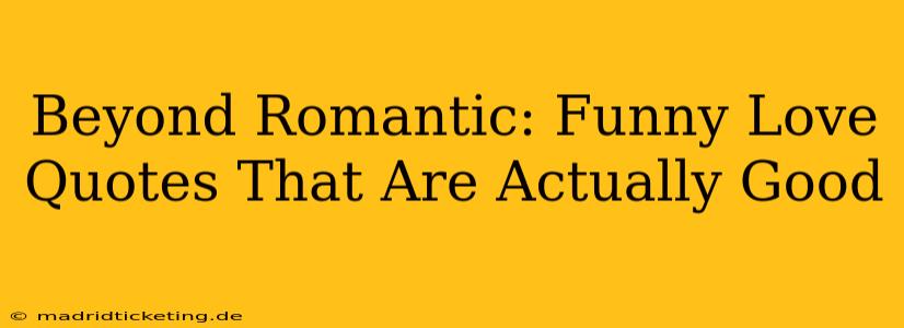 Beyond Romantic: Funny Love Quotes That Are Actually Good