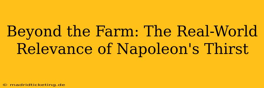 Beyond the Farm: The Real-World Relevance of Napoleon's Thirst