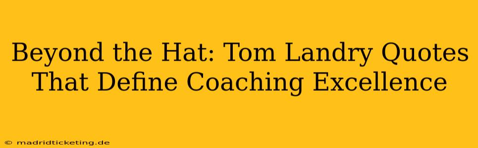 Beyond the Hat: Tom Landry Quotes That Define Coaching Excellence
