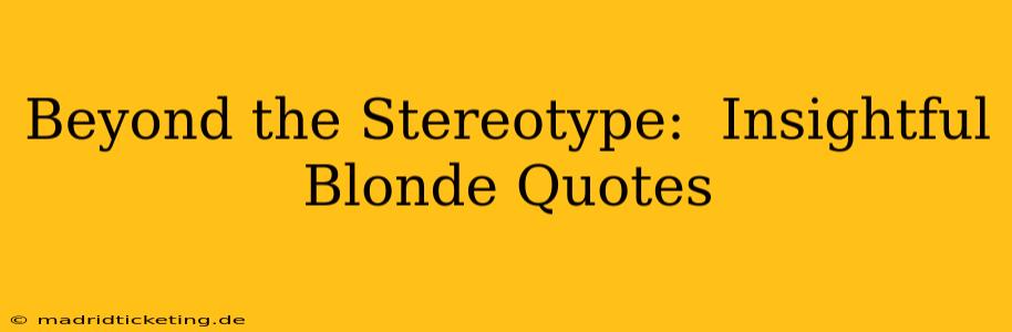 Beyond the Stereotype:  Insightful Blonde Quotes