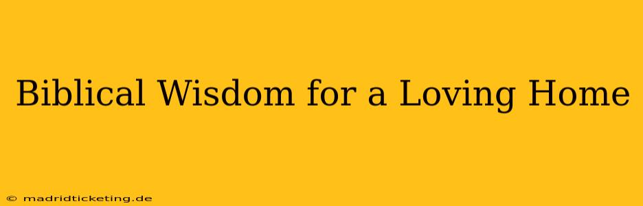 Biblical Wisdom for a Loving Home