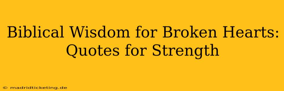 Biblical Wisdom for Broken Hearts: Quotes for Strength