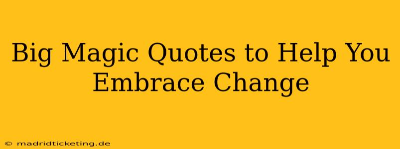 Big Magic Quotes to Help You Embrace Change