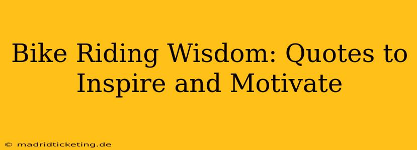 Bike Riding Wisdom: Quotes to Inspire and Motivate