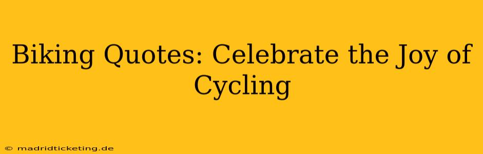 Biking Quotes: Celebrate the Joy of Cycling