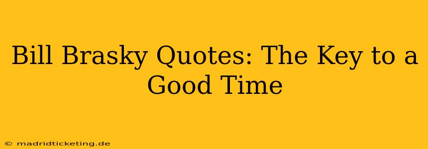 Bill Brasky Quotes: The Key to a Good Time