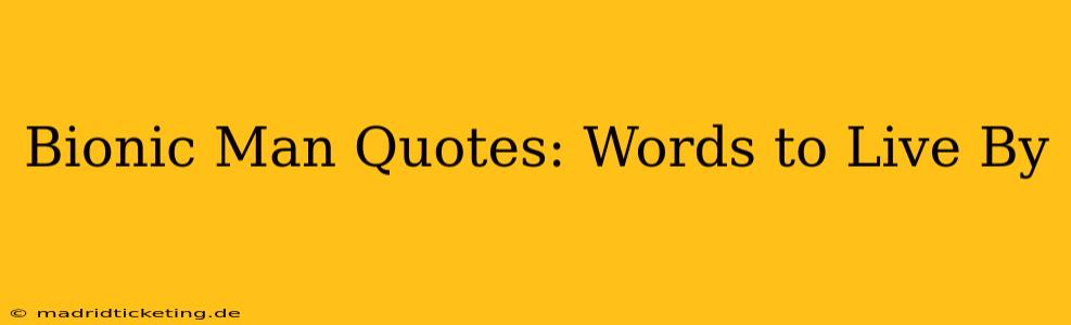 Bionic Man Quotes: Words to Live By