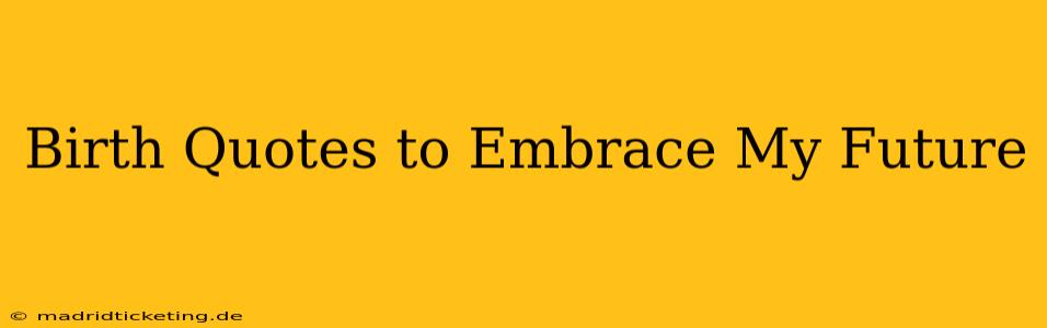 Birth Quotes to Embrace My Future