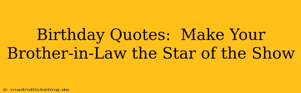 Birthday Quotes:  Make Your Brother-in-Law the Star of the Show