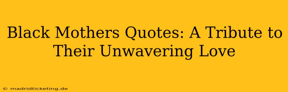 Black Mothers Quotes: A Tribute to Their Unwavering Love
