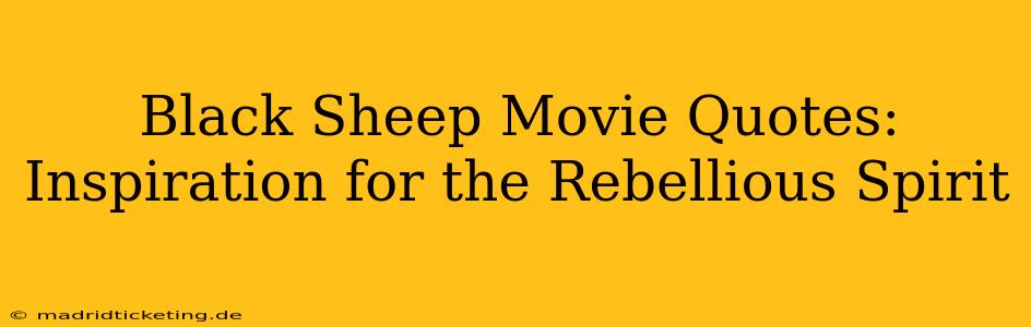 Black Sheep Movie Quotes: Inspiration for the Rebellious Spirit