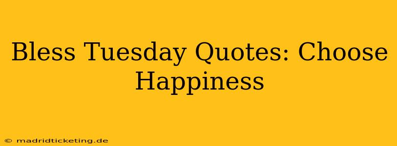 Bless Tuesday Quotes: Choose Happiness