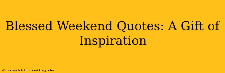 Blessed Weekend Quotes: A Gift of Inspiration