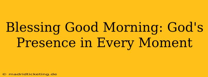 Blessing Good Morning: God's Presence in Every Moment