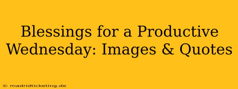 Blessings for a Productive Wednesday: Images & Quotes