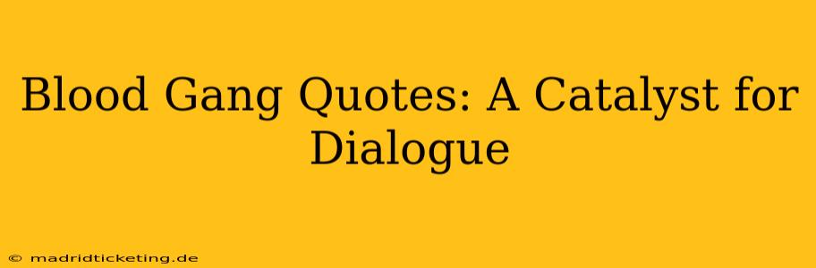 Blood Gang Quotes: A Catalyst for Dialogue