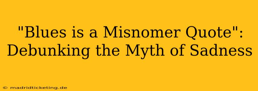 "Blues is a Misnomer Quote": Debunking the Myth of Sadness