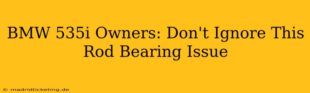 BMW 535i Owners: Don't Ignore This Rod Bearing Issue