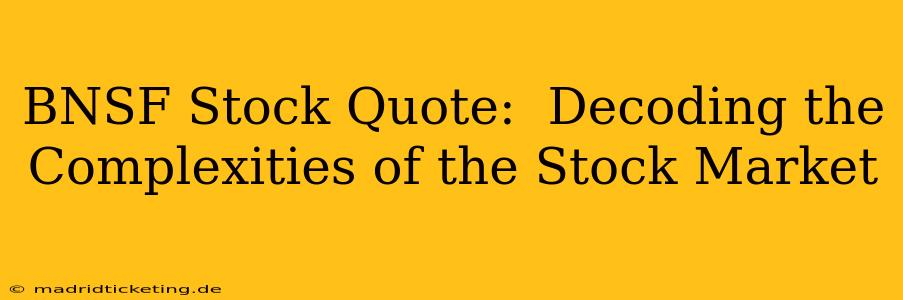 BNSF Stock Quote:  Decoding the Complexities of the Stock Market