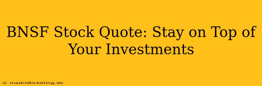 BNSF Stock Quote: Stay on Top of Your Investments
