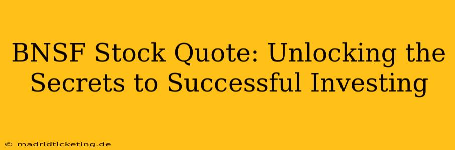 BNSF Stock Quote: Unlocking the Secrets to Successful Investing